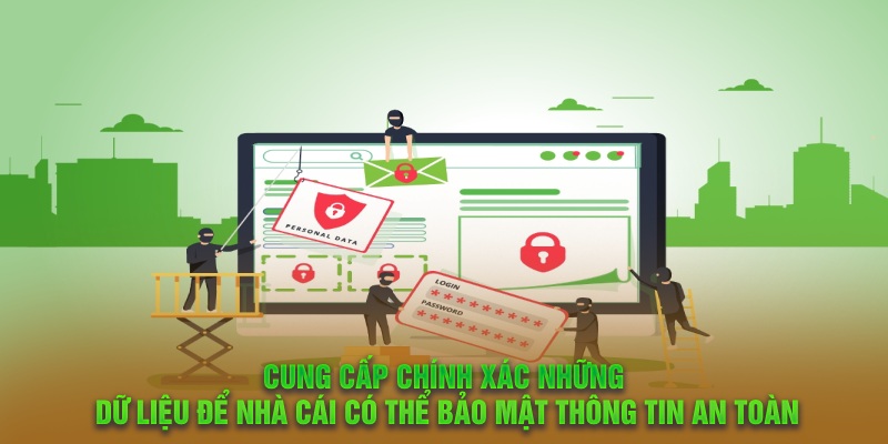 Cung cấp chính xác những dữ liệu để nhà cái có thể bảo mật thông tin an toàn