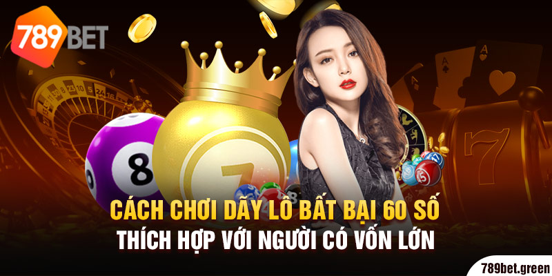 Cách chơi dãy lô bất bại 60 số thích hợp với người có vốn lớn