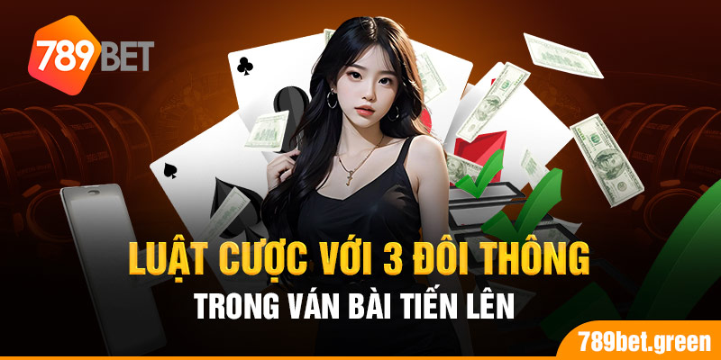 Luật cược với 3 đôi thông trong ván bài tiến lên