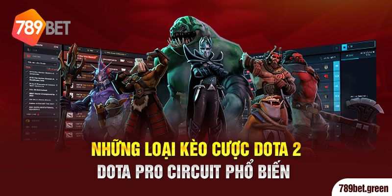 Những loại kèo cược Dota 2 Dota Pro Circuit phổ biến