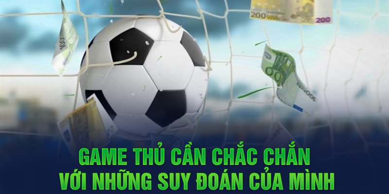 Game thủ cần chắc chắn với những suy đoán của mình