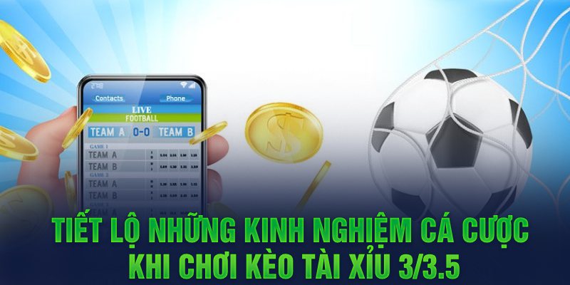 Tiết lộ những kinh nghiệm cá cược khi chơi kèo Tài Xỉu 3/3.5