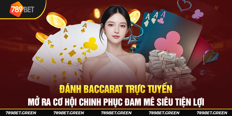 Đánh Baccarat trực tuyến mở ra cơ hội chinh phục đam mê siêu tiện lợi 