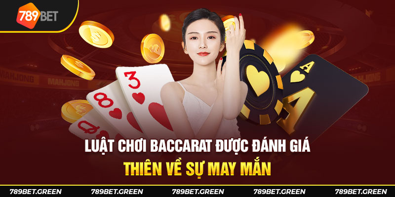 Luật chơi Baccarat được đánh giá thiên về sự may mắn