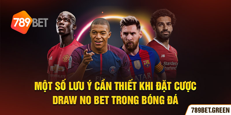 Một số lưu ý cần thiết khi đặt cược Draw No Bet trong bóng đá