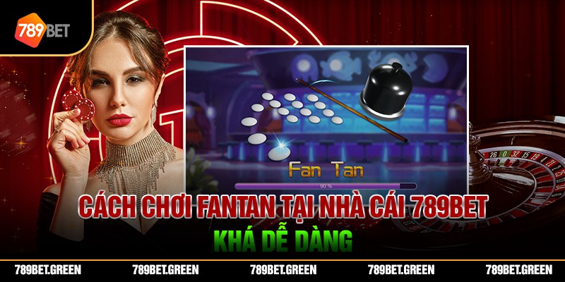 Cách chơi Fantan tại nhà cái 789bet khá dễ dàng