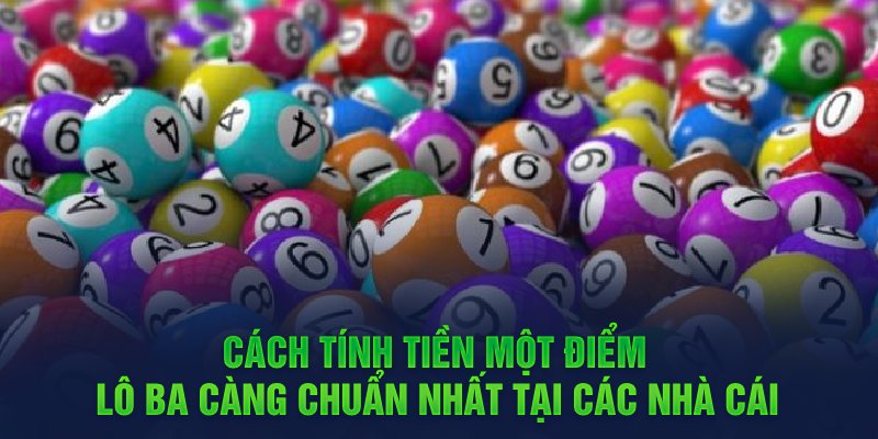 Cách tính tiền một điểm lô ba càng chuẩn nhất tại các nhà cái