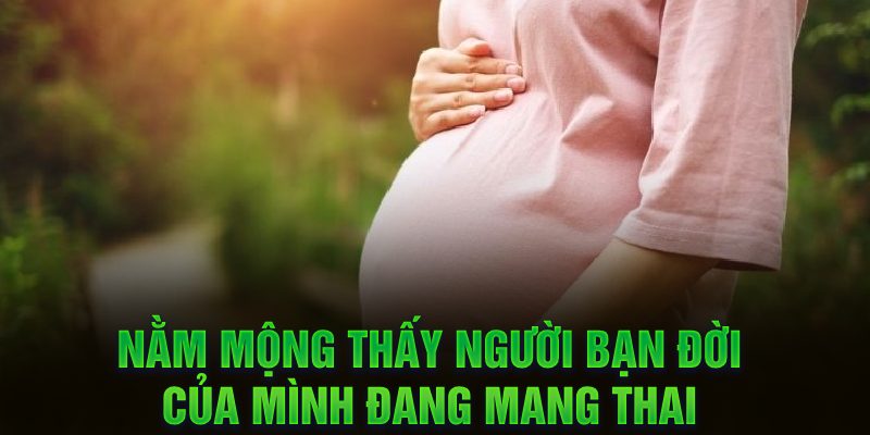 Nằm mộng thấy người bạn đời của mình đang mang thai 