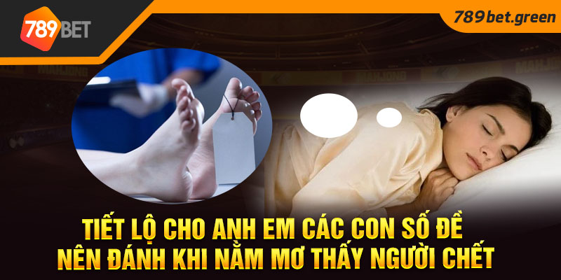 Tiết lộ cho anh em các con số đề nên đánh khi nằm mơ thấy người chết