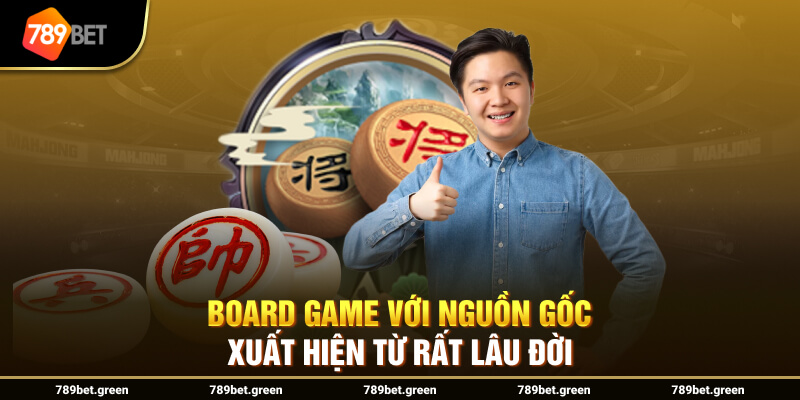 Board Game với nguồn gốc xuất hiện từ rất lâu đời 