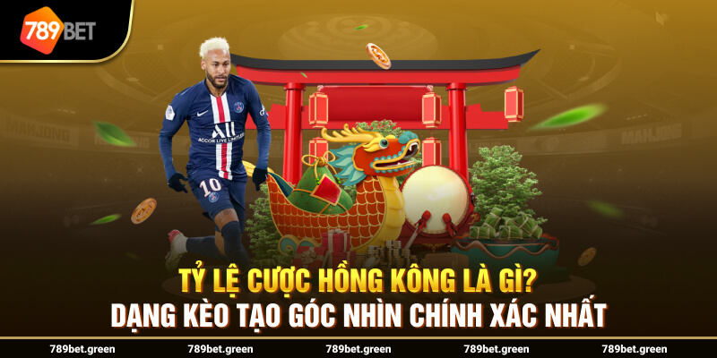 Tỷ lệ cược Hồng Kông là gì? Dạng kèo tạo góc nhìn chính xác nhất 