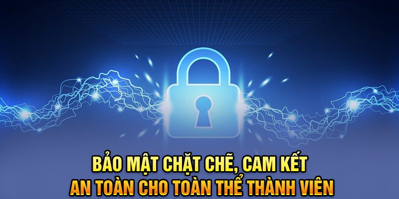 Bảo mật chặt chẽ, cam kết an toàn cho toàn thể thành viên