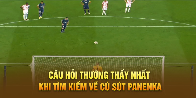 Câu hỏi thường thấy nhất khi tìm kiếm về cú sút Panenka