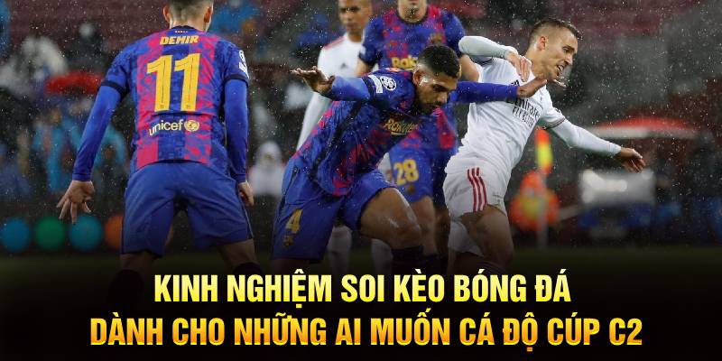 Kinh nghiệm soi kèo bóng đá dành cho những ai muốn cá độ cúp C2