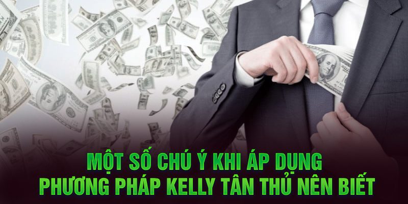 Một số chú ý khi áp dụng phương pháp Kelly tân thủ nên biết 