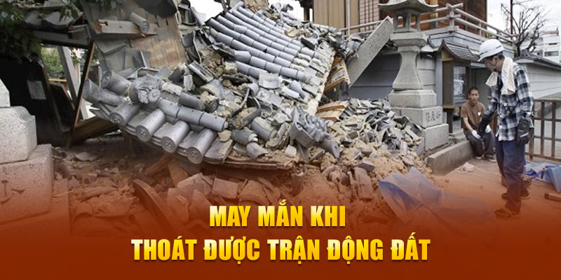 May mắn khi thoát được trận động đất