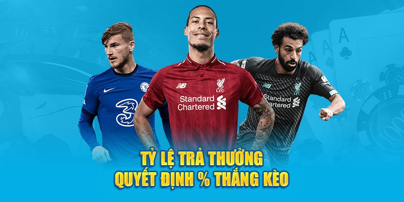 Tỷ lệ trả thưởng quyết định % thắng kèo 